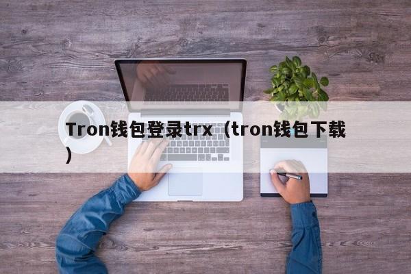 Tron钱包登录trx（tron钱包下载）